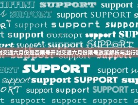 开封交通六月份是否限号开封交通六月份限号政策解析与出行建议