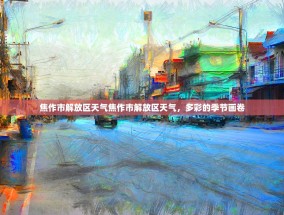 焦作市解放区天气焦作市解放区天气，多彩的季节画卷