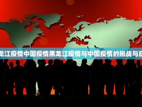 黑龙江疫情中国疫情黑龙江疫情与中国疫情的挑战与应对