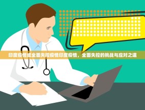 印度疫情或全面失控疫情印度疫情，全面失控的挑战与应对之道