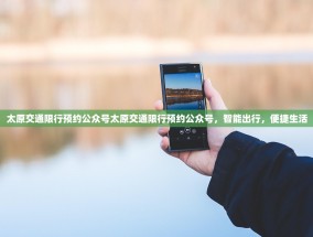 太原交通限行预约公众号太原交通限行预约公众号，智能出行，便捷生活