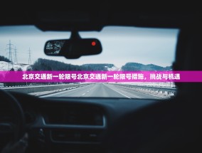 北京交通新一轮限号北京交通新一轮限号措施，挑战与机遇