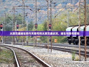 太原交通堵车吗今天限号吗太原交通状况，堵车与限号措施