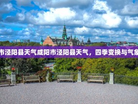 咸阳市泾阳县天气咸阳市泾阳县天气，四季变换与气象万千