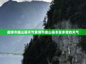 盘锦市盘山县天气盘锦市盘山县丰富多变的天气