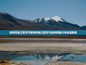 泉州市洛江区天气泉州市洛江区天气的多样魅力与生活影响