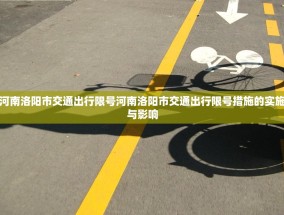河南洛阳市交通出行限号河南洛阳市交通出行限号措施的实施与影响
