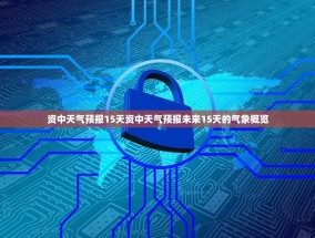 资中天气预报15天资中天气预报未来15天的气象概览