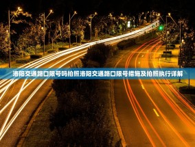 洛阳交通路口限号吗拍照洛阳交通路口限号措施及拍照执行详解