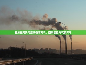 廊坊香河天气廊坊香河天气，四季变换与气象万千
