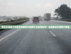 南昌交通网今天限号吗南昌交通网今日是否限号？全面解读交通限行措施