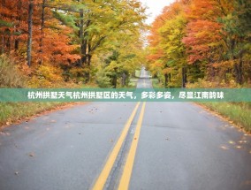 杭州拱墅天气杭州拱墅区的天气，多彩多姿，尽显江南韵味