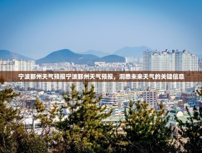 宁波鄞州天气预报宁波鄞州天气预报，洞悉未来天气的关键信息