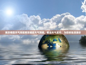 南京栖霞天气预报南京栖霞天气预报，解读天气变化，为您的生活添彩