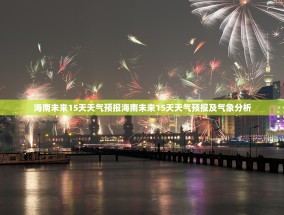 海南未来15天天气预报海南未来15天天气预报及气象分析