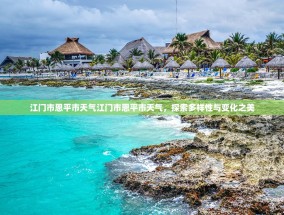 江门市恩平市天气江门市恩平市天气，探索多样性与变化之美