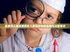 流感药儿童流感药在儿童治疗中的应用与注意事项