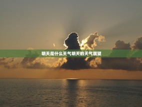 明天是什么天气明天的天气展望