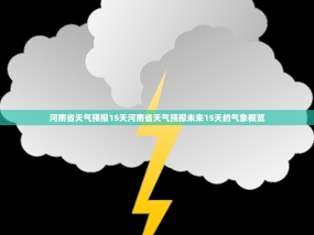 河南省天气预报15天河南省天气预报未来15天的气象概览