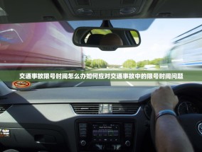 交通事故限号时间怎么办如何应对交通事故中的限号时间问题