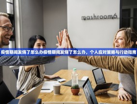 疫情期间发烧了怎么办疫情期间发烧了怎么办，个人应对策略与行动指南