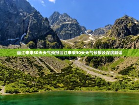 丽江未来30天天气预报丽江未来30天天气预报及深度解读