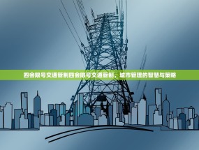 四会限号交通管制四会限号交通管制，城市管理的智慧与策略