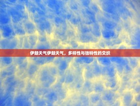 伊朗天气伊朗天气，多样性与独特性的交织