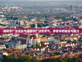 德阳市广汉市天气德阳市广汉市天气，多变中的稳定与魅力