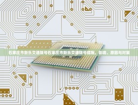 石家庄市新乐交通限号石家庄市新乐交通限号措施，影响、原因与对策