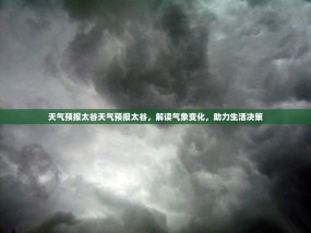 天气预报太谷天气预报太谷，解读气象变化，助力生活决策
