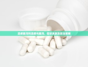 流感腹泻吗流感与腹泻，症状关联及防治策略