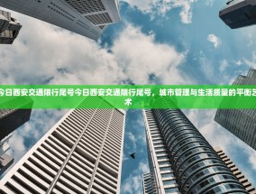 今日西安交通限行尾号今日西安交通限行尾号，城市管理与生活质量的平衡艺术