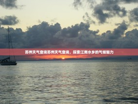 苏州天气查询苏州天气查询，探索江南水乡的气候魅力