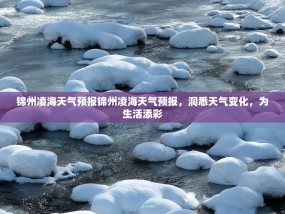 锦州凌海天气预报锦州凌海天气预报，洞悉天气变化，为生活添彩
