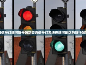 新交通信号灯临河限号吗新交通信号灯系统在临河地区的限行政策探讨