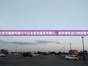 今日北京交通尾号限行今日北京交通尾号限行，城市绿色出行的探索与挑战