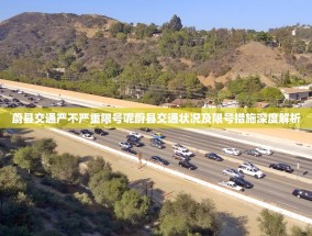 蔚县交通严不严重限号呢蔚县交通状况及限号措施深度解析