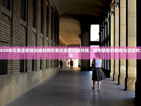 2020年石家庄疫情封城时间石家庄疫情封城时间，城市静默的瞬间与坚韧的力量