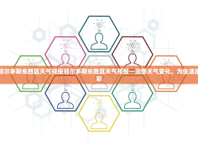 鄂尔多斯东胜区天气预报鄂尔多斯东胜区天气预报—洞悉天气变化，为生活添彩