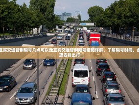 宜宾交通管制限号几点可以走宜宾交通管制限号措施详解，了解限号时间，合理安排出行