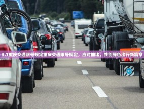 5.1重庆交通限号规定重庆交通限号规定，应对拥堵，共创绿色出行新篇章