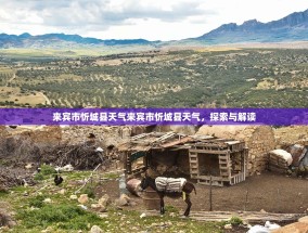 来宾市忻城县天气来宾市忻城县天气，探索与解读
