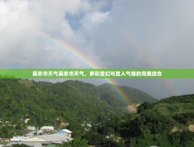 吴忠市天气吴忠市天气，多彩变幻与宜人气候的完美结合