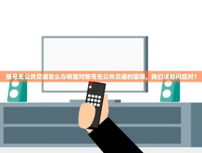 限号无公共交通怎么办啊面对限号无公共交通的困境，我们该如何应对？