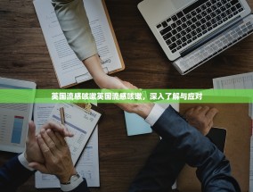 英国流感咳嗽英国流感咳嗽，深入了解与应对