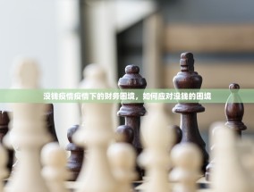 没钱疫情疫情下的财务困境，如何应对没钱的困境