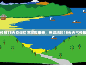 三峡天气预报15天查询精准掌握未来，三峡地区15天天气预报查询指南