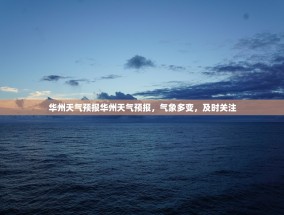 华州天气预报华州天气预报，气象多变，及时关注