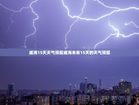 威海15天天气预报威海未来15天的天气预报